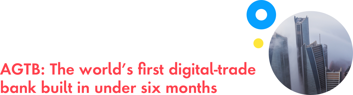 Section title : AGTB: The world’s first digital-trade bank built in under six months